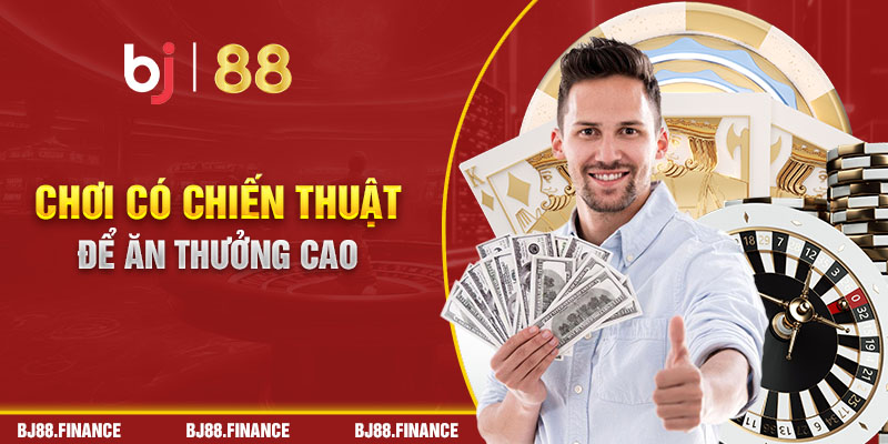 Chơi có chiến thuật để ăn thưởng cao