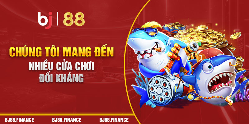 Chúng tôi mang đến nhiều cửa chơi đối kháng