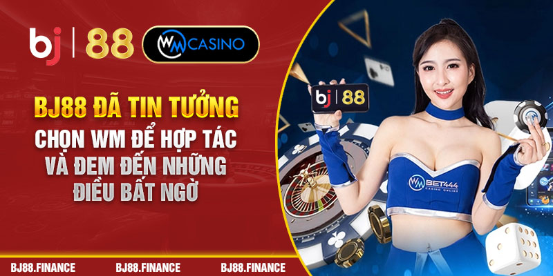 Bj88 đã tin tưởng chọn WM để hợp tác và đem đến những điều bất ngờ