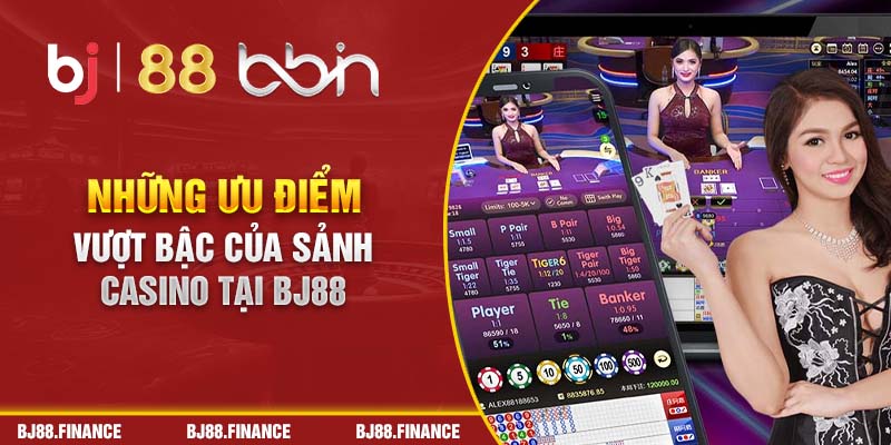 Những ưu điểm vượt bậc của sảnh Casino tại BJ88