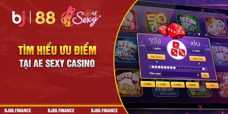 Tìm hiểu ưu điểm tại AE Sexy Casino