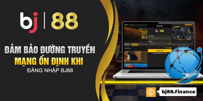 Đảm bảo đường truyền mạng ổn định khi đăng nhập Bj88