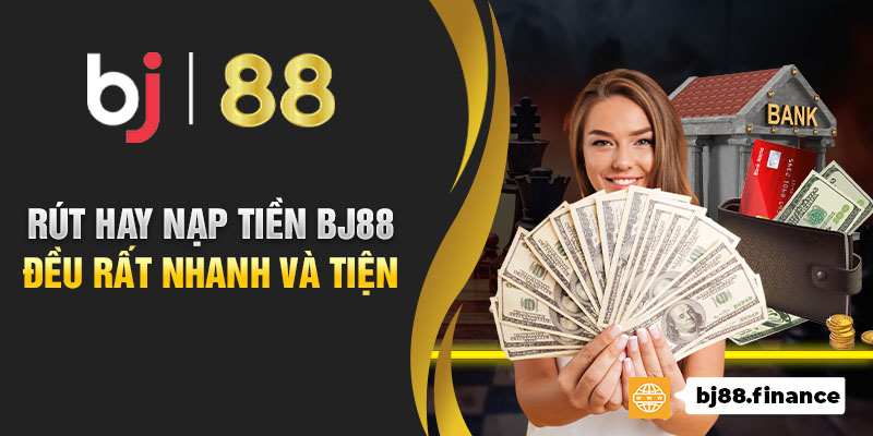 Rút hay nạp tiền Bj88 đều rất nhanh và tiện 