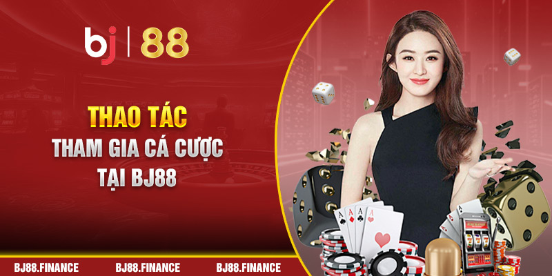 Thao tác tham gia cá cược tại BJ88