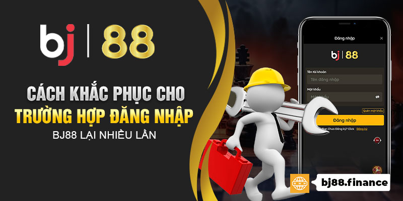 Cách khắc phục cho trường hợp đăng nhập Bj88 lại nhiều lần