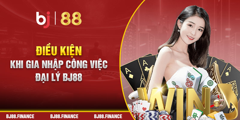 Điều kiện khi gia nhập công việc đại lý BJ88