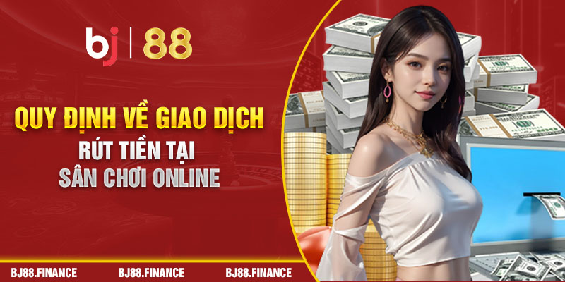 Quy định về giao dịch rút tiền tại sân chơi online 