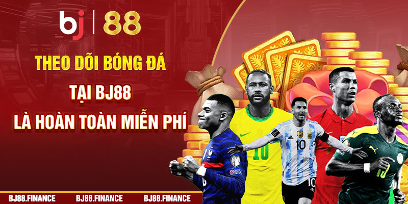 Theo dõi bóng đá tại Bj88 là hoàn toàn miễn phí