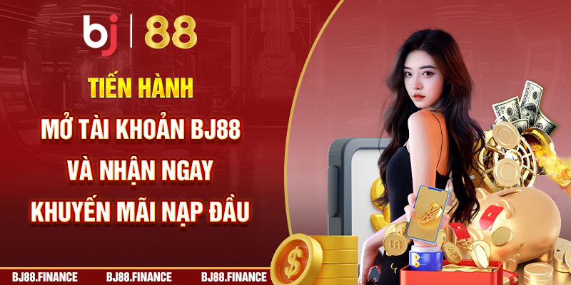 Tiến hành mở tài khoản BJ88 và nhận ngay khuyến mãi nạp đầu 