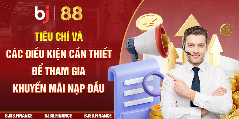 Tiêu chí và các điều kiện cần thiết để tham gia khuyến mãi nạp đầu 