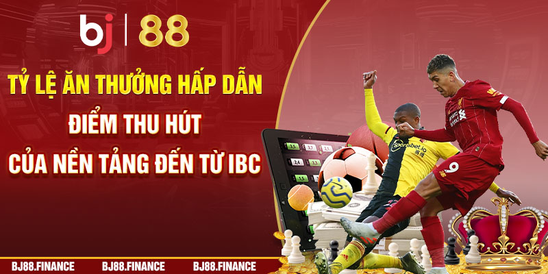 Tỷ lệ ăn thưởng hấp dẫn - Điểm thu hút của nền tảng đến từ IBC