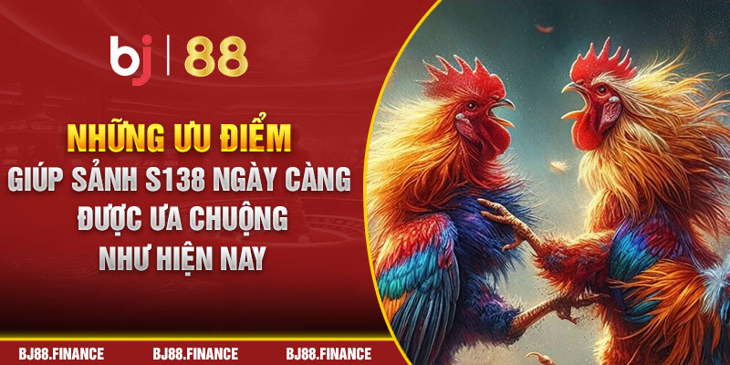 Những ưu điểm giúp sảnh S138 ngày càng được ưa chuộng như hiện nay