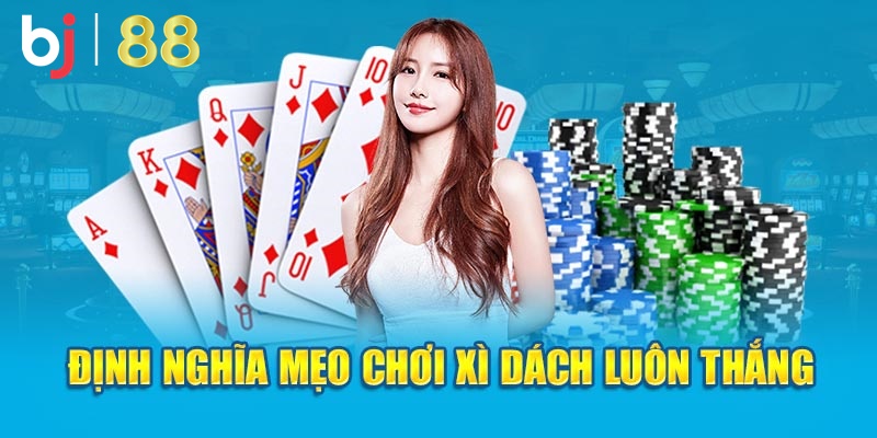 Định nghĩa mẹo chơi xì dách luôn thắng 