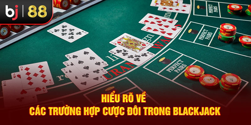 Hiểu rõ về các trường hợp cược đôi trong Blackjack