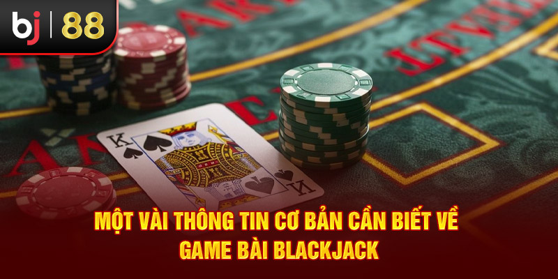 Một vài thông tin cơ bản cần biết về game bài Blackjack